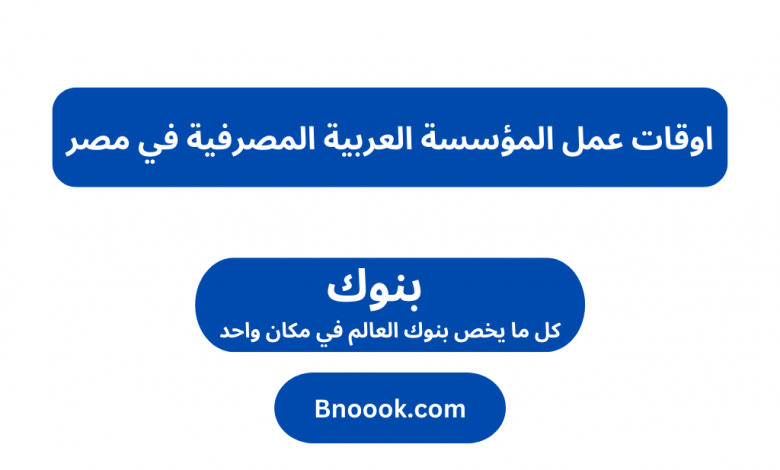 اوقات عمل المؤسسة العربية المصرفية في مصر