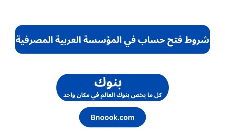 شروط فتح حساب في المؤسسة العربية المصرفية