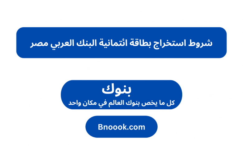 شروط استخراج بطاقة ائتمانية البنك العربي مصر