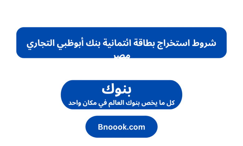 شروط استخراج بطاقة ائتمانية بنك أبوظبي التجاري مصر
