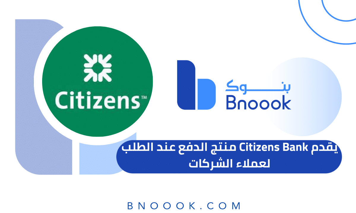 يقدم Citizens Bank منتج الدفع عند الطلب لعملاء الشركات بنوك